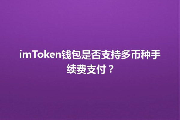 imToken钱包是否支持多币种手续费支付？