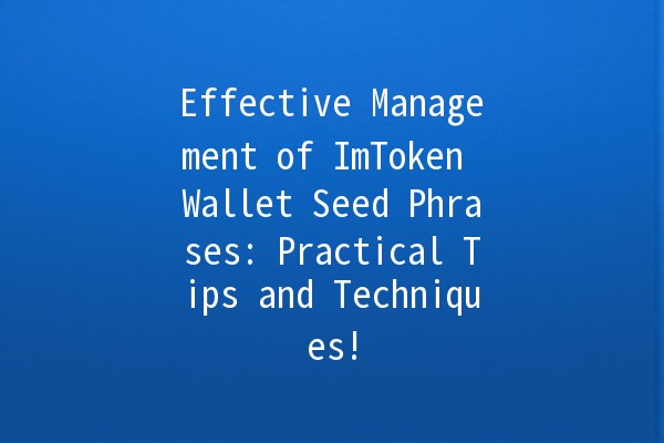 Effective Management of ImToken Wallet Seed Phrases: Practical Tips and Techniques!